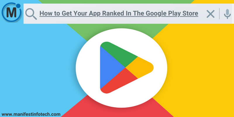 How To Get Your App Ranked In The Google Play Store – Manifest Infotech